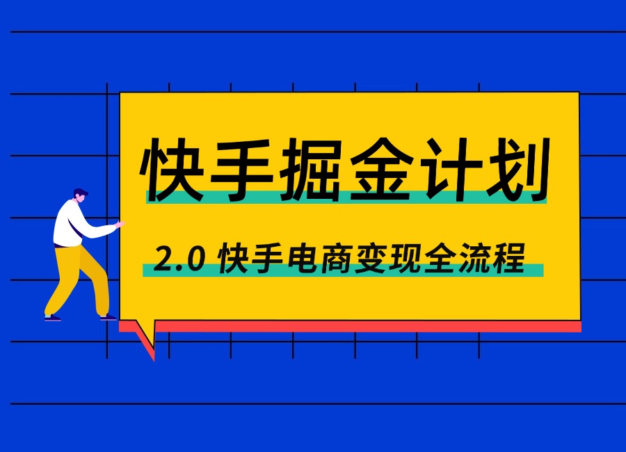 快手掘金计划2.0，快手电商变现全流程，简单可复制-亮剑学堂