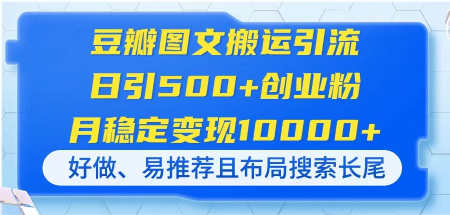 （14323期）豆瓣图文搬运引流，日引500+创业粉，月稳定变现10000+，好做、易推荐且...-亮剑学堂