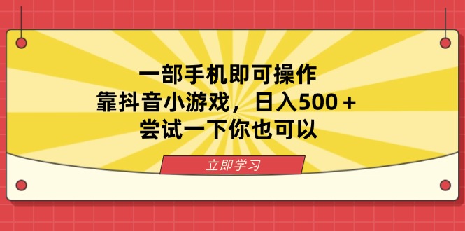 （14206期）一部手机即可操作，靠抖音小游戏，日入500＋，尝试一下你也可以-亮剑学堂