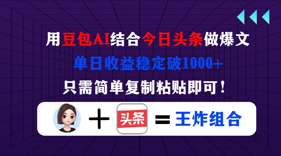 （14334期）用豆包结合今日头条做爆文，单日收益稳定破1000+，只需简单复制粘贴即可！-亮剑学堂